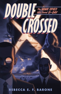 Double Crossed: The WWII Spies Who Saved D-Day by Barone, Rebecca E. F.