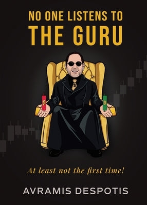 No One Listens To The Guru: The Trading Blueprint They'll Ignore Until It's Too Late by Despotis, Avramis