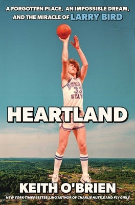 Heartland: A Forgotten Place, an Impossible Dream, and the Miracle of Larry Bird by O'Brien, Keith