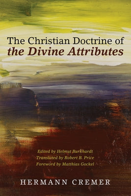 The Christian Doctrine of the Divine Attributes by Cremer, Hermann