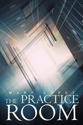 The Practice Room by Lopez, Mary