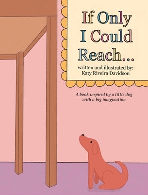 If Only I Could Reach...: A book inspired by a little dog with a big imagination by Davidson, Katy Riveira