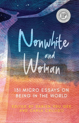 Nonwhite and Woman: 131 Micro Essays on Being in the World by Gee, Darien Hsu