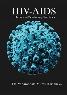 HIV-AIDS, In India and Developing Countries by Dr Yanamadala Murali Krishna