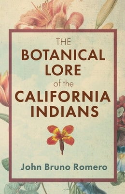 The Botanical Lore of the California Indians by Romero, John Bruno