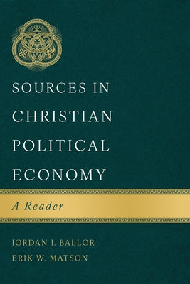 Sources in Christian Political Economy: A Reader by Ballor, Jordan J.