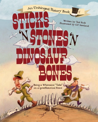 Sticks 'n' Stones 'n' Dinosaur Bones: Being a Whimsical Take on a (Pre)Historical Event by Enik, Ted