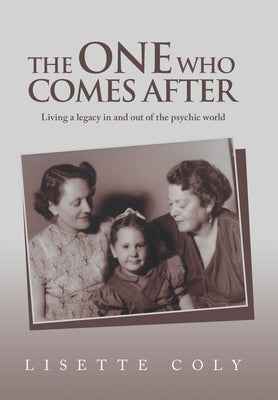 The One Who Comes After: Living a legacy in and out of the psychic world by Coly, Lisette