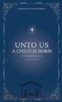 Unto Us a Child is Born: A Christmas Devotional: 25 Reflections on Promises Fulfilled by Colvin Hornaday, Emory