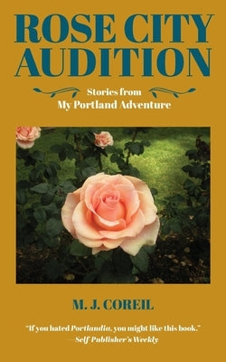 Rose City Audition: Stories from My Portland Adventure by Coreil, M. J.