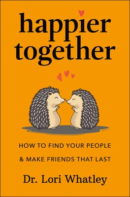 Happier Together: How to Find Your People & Make Friends That Last by Whatley, Lori