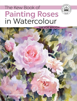 The Kew Book of Painting Roses in Watercolour by Waugh, Trevor