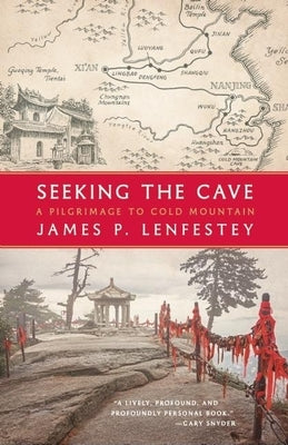 Seeking the Cave: A Pilgrimage to Cold Mountain by Lenfestey, James P.