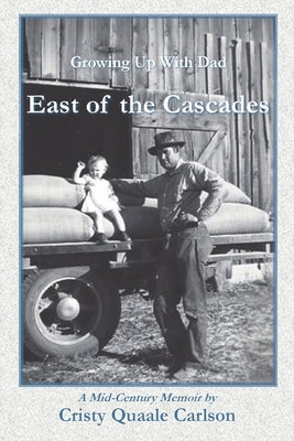 East of the Cascades: Growing Up With Dad, A Mid-Century Memoir by Carlson, Cristy Quaale