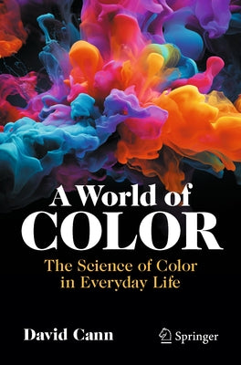 A World of Color: The Science of Color in Everyday Life by Cann, David