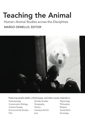 Teaching the Animal: Human-Animal Studies Across the Disciplines by Margo, Demello