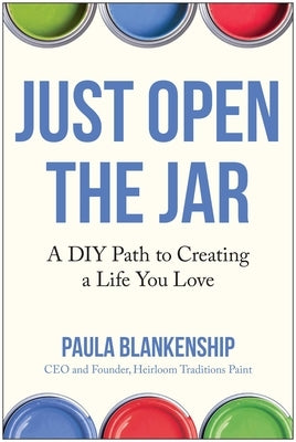 Just Open the Jar: A DIY Path to Creating a Life You Love by Blankenship, Paula