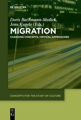 Migration: Changing Concepts, Critical Approaches by Bachmann-Medick, Doris