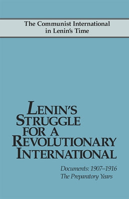 Lenin's Struggle for a Revolutionary International: Documents, 1907-1916; The Preparatory Years by Riddell, John