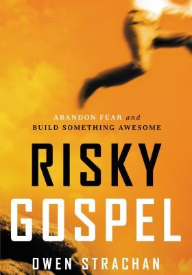Risky Gospel: Abandon Fear and Build Something Awesome by Strachan, Owen