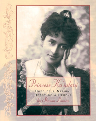 Princess Ka'iulani: Hope of a Nation, Heart of a People by Linnea, Sharon