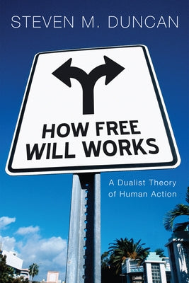 How Free Will Works: A Dualist Theory of Human Action by Duncan, Steven M.