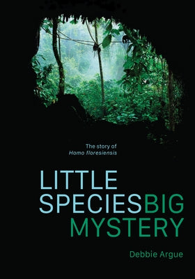 Little Species, Big Mystery: The Story of Homo Floresiensis by Argue, Debbie