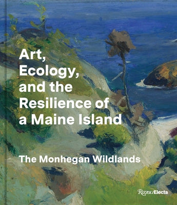 Art, Ecology, and the Resilience of a Maine Island: The Monhegan Wildlands by Logan, Barry A.