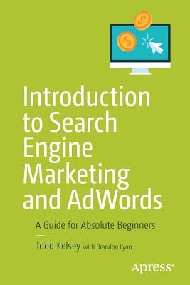 Introduction to Search Engine Marketing and Adwords: A Guide for Absolute Beginners by Kelsey, Todd