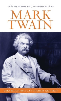 Mark Twain: His Words, Wit, and Wisdom by Bloomfield, Gary L.