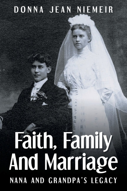 Faith, Family and Marriage: Nana and Grandpa's Legacy by Niemeir, Donna Jean