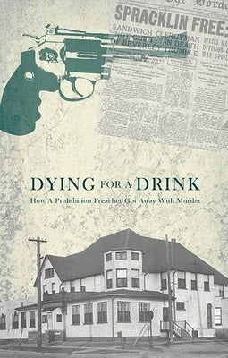 Dying for a Drink: How a Prohibition Preacher Got Away with Murder by Brode, Patrick