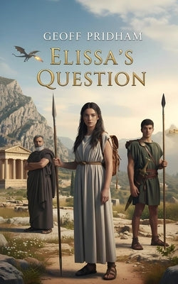 Elissa's Question: An Ancient Greek Mythological Adventure by Pridham, Geoff