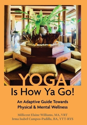 Yoga Is How Ya Go!: An Adaptive Guide Towards Physical & Mental Wellness by Williams, Millicent Elaine