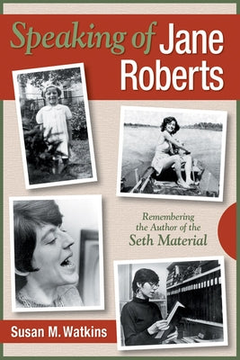 Speaking of Jane Roberts: Remembering the Author of the Seth Material by Watkins, Susan M.