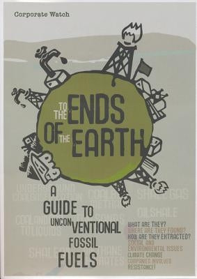 To the Ends of the Earth: A Guide to Unconventional Fossil Fuels by Kitchen, Chris