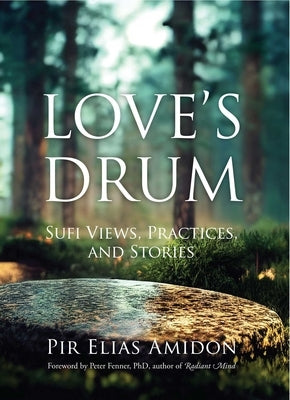Love's Drum: Sufi Views, Practices, and Stories by Amidon, Pirelias
