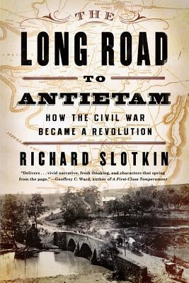 The Long Road to Antietam: How the Civil War Became a Revolution by Slotkin, Richard