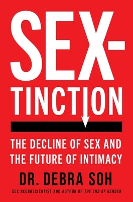 Sextinction: The Decline of Sex and the Future of Intimacy by Soh, Debra