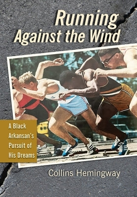 Running Against the Wind: A Black Arkansan's Pursuit of His Dreams by Hemingway, Collins