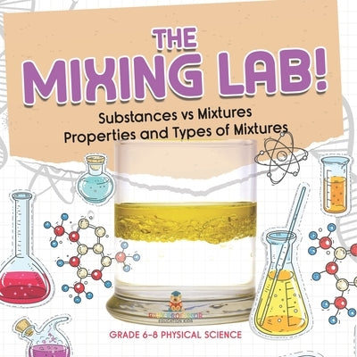 The Mixing Lab! Substances vs Mixtures Properties and Types of Mixtures Grade 6-8 Physical Science by Baby Professor