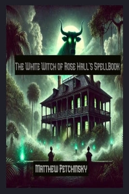 The White Witch of Rose Hall's SpellBook by Petchinsky, Matthew