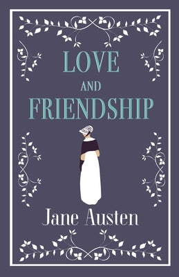 Love and Friendship: Annotated Edition Which Includes Lesley Castle, a History of England, the Three Sisters, Catharine, a Collection of Le by Austen, Jane