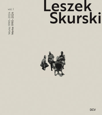 Leszek Skurski - Werkverzeichnis Band 1: Werke Von 1990-2024 / Catalogue Raisonné Vol. 1: Works from 1990-2024 by Gisbourne, Mark