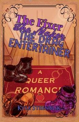 The Fixer, The Maker, The Drag Entertainer: A Queer Romance by Steenblik, Kyle