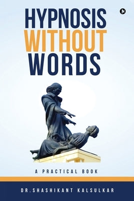Hypnosis Without Words: A Practical Book by Dr Shashikant Kalsulkar