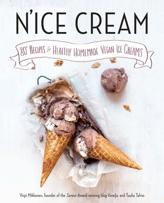 N'Ice Cream: 80+ Recipes for Healthy Homemade Vegan Ice Creams: A Cookbook by Mikkonen, Virpi