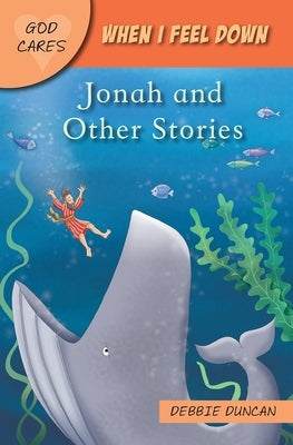 God Cares When I Feel Down: Jonah and Other Stories by Duncan, Debbie