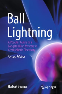 Ball Lightning: A Popular Guide to a Longstanding Mystery in Atmospheric Electricity by Boerner, Herbert
