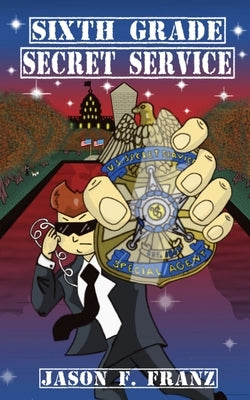 Sixth Grade Secret Service by Franz, Jason F.